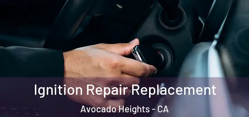  Ignition Repair Replacement Avocado Heights - CA
